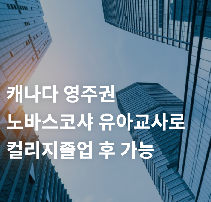 캐나다 유아교사 노바스코샤 주 컬리지 입학으로 영주권도?  ​